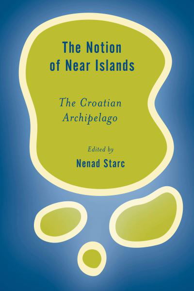 Cover for Nenad Starc · The Notion of Near Islands: The Croatian Archipelago (Inbunden Bok) (2020)