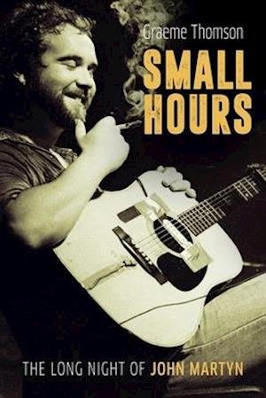 Cover for Graeme Thomson · Small Hours: The Long Night of John Martyn (Hardcover Book) (2020)
