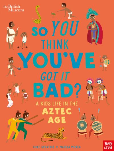 Cover for Chae Strathie · British Museum: So You Think You've Got it Bad? A Kid's Life in the Aztec Age - So You Think You've Got It Bad? (Taschenbuch) (2021)