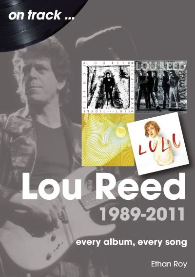 Cover for Ethan Roy · Lou Reed 1989 to 2011 On Track: Every Album, Every Song - On Track (Paperback Bog) (2024)