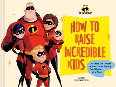 Cover for Chronicle Books · Pixar How to Raise Incredible Kids: Harness the Powers of Your Super Family, One Mission at a Time (Gebundenes Buch) (2024)