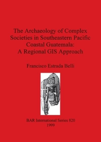 Cover for Francisco Estrada Belli · The Archaeology of Complex Societies in Southeastern Pacific Coastal Guatemala: A Regional Approach (Paperback Book) (1999)