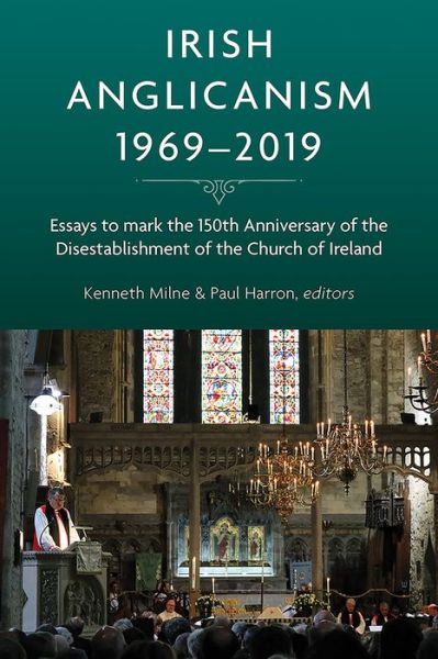 Cover for Kenneth Milne · Irish Anglicanism, 1969-2019: Essays to mark the 150th anniversary of the Disestablishment of the Church of Ireland (Hardcover Book) (2020)