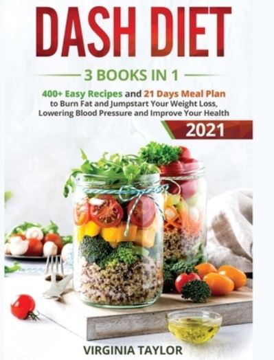 Dash Diet 3 Books in 1: 400+ Easy Recipes and 21 Days Meal Plan to Burn Fat and Jumpstart Your Weight Loss, Lowering Blood Pressure and Improve Your Health - Virginia Taylor - Książki - Virginia Taylor - 9781893569195 - 7 marca 2021