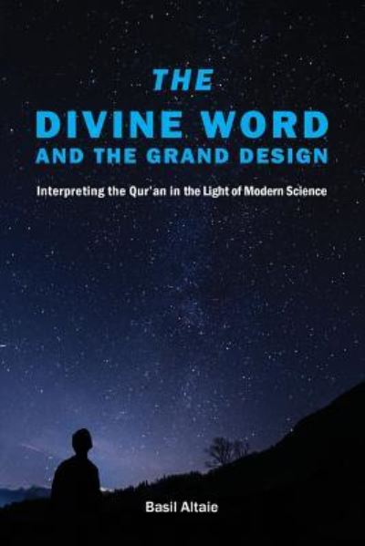 Cover for Mohammed Basil Altaie · The Divine Word and The Grand Design: Interpreting the Qur'an in the Light of Modern Science (Paperback Book) (2019)