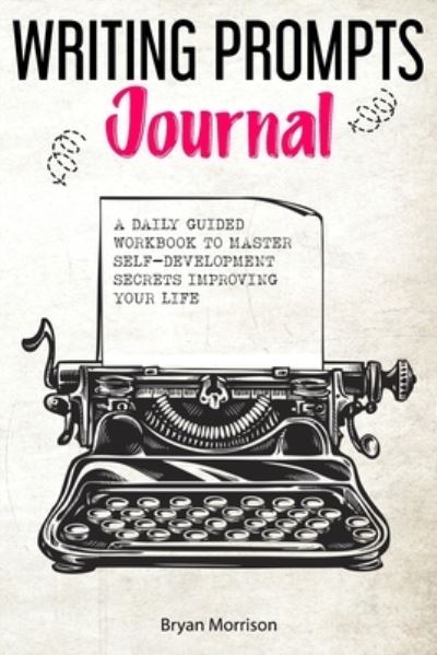 Cover for Bryan Morrison · Writing prompts journal: a daily guided workbook to master self-development secrets improving your life (Paperback Book) (2020)