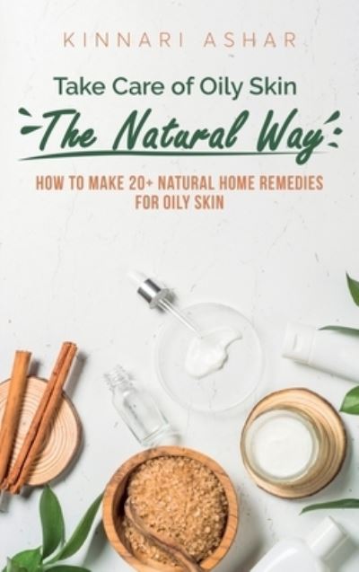 Cover for Kinnari Ashar · Take Care of Oily Skin the Natural Way (Hardcover Book) (2022)