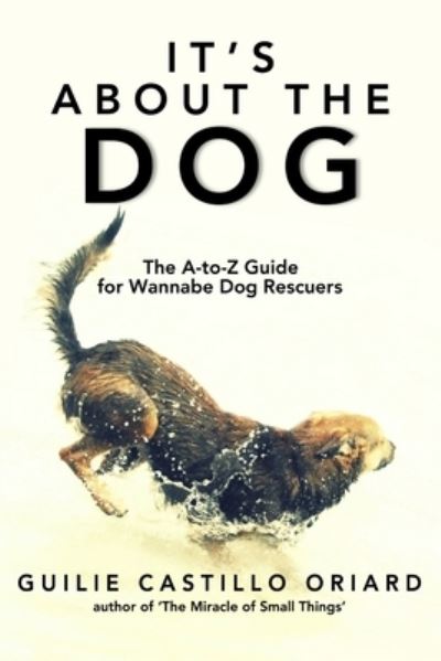 Cover for Guilie Castillo Oriard · It's About the Dog - The A-Z Guide for Wannabe Dog Rescuers (Paperback Book) (2016)