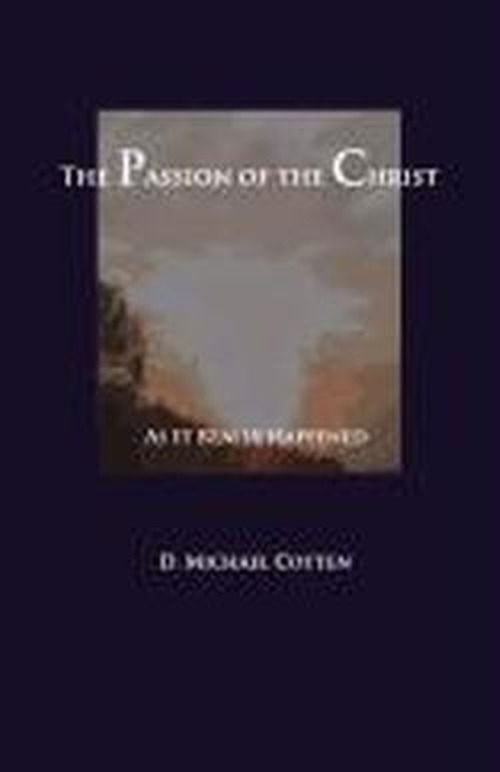 Cover for Michael Cotten · The Passion of Christ: As It Actually Happened (Paperback Book) (2013)