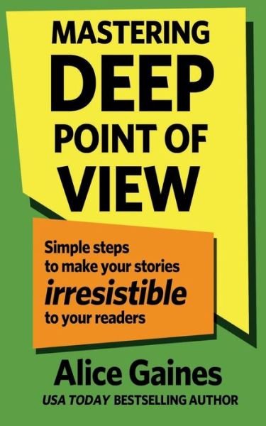 Cover for Alice Gaines · Mastering Deep Point of View : Simple Steps to Make Your Stories Irresistible to Your Readers (Paperback Book) (2018)