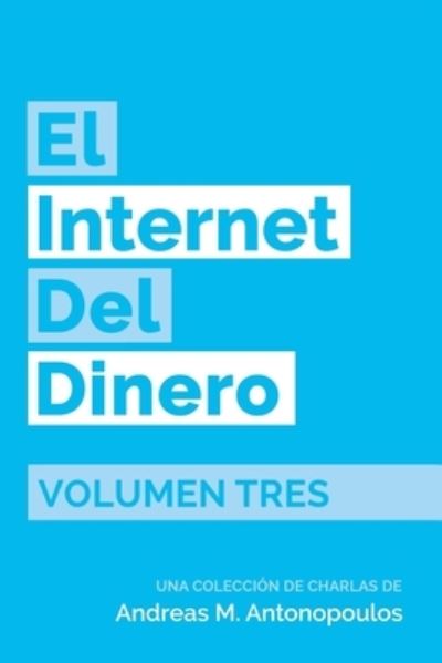 Cover for Andreas M Antonopoulos · El Internet del Dinero Volumen Tres (Paperback Book) (2021)
