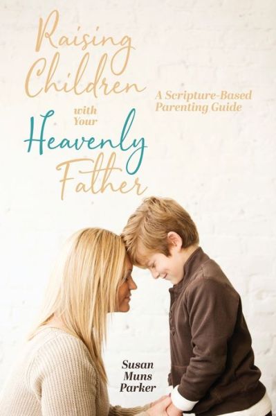 Cover for Susan Muns Parker · Raising Children with Your Heavenly Father: A Scripture-Based Parenting Guide (Paperback Book) (2021)