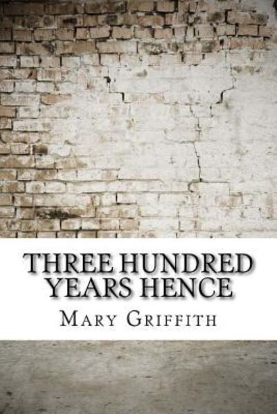 Cover for Mary Griffith · Three Hundred Years Hence (Paperback Book) (2017)