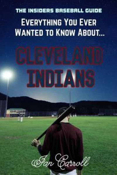 Cover for Ian Carroll · Everything You Ever Wanted to Know About Cleveland Indians (Paperback Book) (2017)