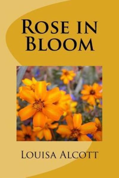 Rose in Bloom - Louisa May Alcott - Books - Createspace Independent Publishing Platf - 9781985204195 - February 9, 2018