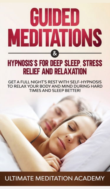 Cover for Ultimate Meditation Academy · Guided Meditations &amp; Hypnosis's for Deep Sleep, Stress Relief and Relaxation (Inbunden Bok) (2019)