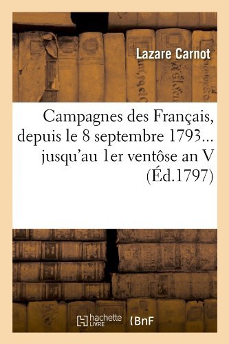 Cover for Lazare Carnot · Campagnes Des Francais, Depuis Le 8 Septembre 1793... Jusqu'au 1er Ventose an V (Ed.1797) (French Edition) (Taschenbuch) [French edition] (2012)