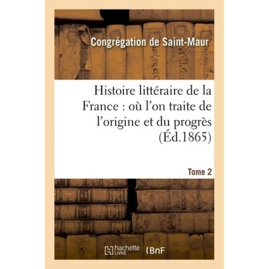 Cover for Congregation Saint-Maur · Histoire Litteraire de la France: Ou l'On Traite de l'Origine Et Du Progres Tome 2 - Litterature (Paperback Book) (2016)