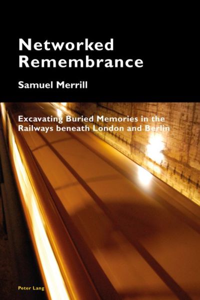 Cover for Merrill, Samuel, III · Networked Remembrance: Excavating Buried Memories in the Railways beneath London and Berlin - Cultural Memories (Paperback Book) [New edition] (2017)