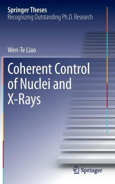 Coherent Control of Nuclei and X-Rays - Springer Theses - Wen-Te Liao - Bøger - Springer International Publishing AG - 9783319021195 - 11. oktober 2013