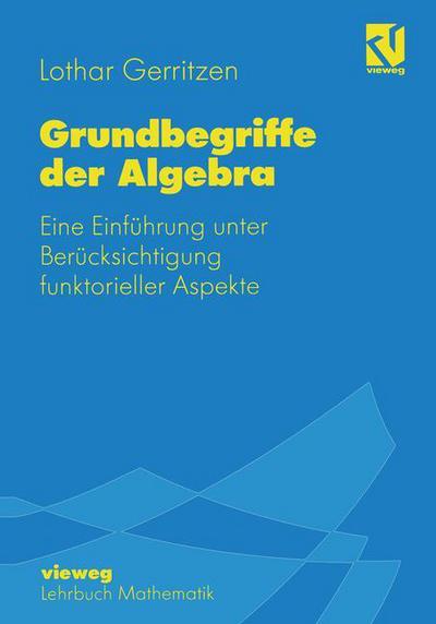 Cover for Lothar Gerritzen · Grundbegriffe Der Algebra: Eine Einfuhrung Unter Berucksichtigung Funktorieller Aspekte (Paperback Bog) [1994 edition] (1994)