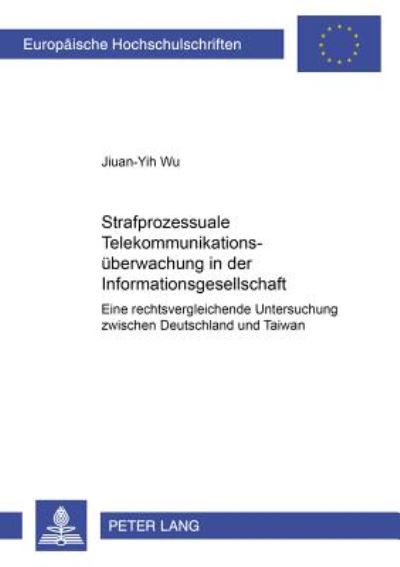 Cover for Jiuan-Yih Wu · Strafprozessuale Telekommunikationsueberwachung in der Informationsgesellschaft: Eine rechtsvergleichende Untersuchung zwischen Deutschland und Taiwan (Paperback Book) (2005)