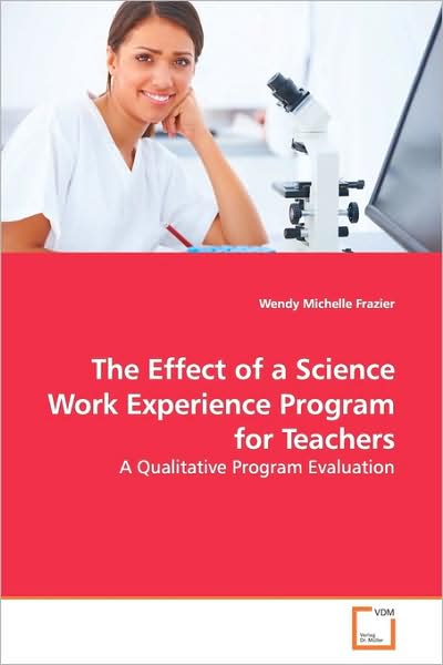 Cover for Wendy Michelle Frazier · The Effect of a Science Work Experience Program for Teachers: a Qualitative Program Evaluation (Paperback Book) (2009)