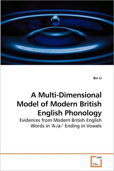 Cover for Bin Li · A Multi-dimensional Model of Modern British English Phonology: Evidences from Modern British English Words in ?a- / A-? Ending in Vowels (Pocketbok) (2010)
