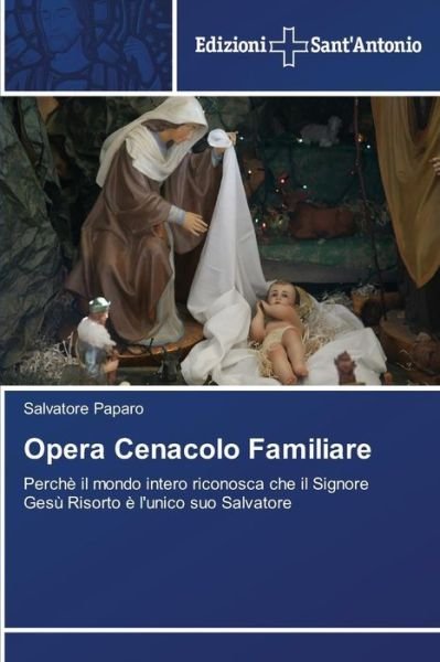 Cover for Salvatore Paparo · Opera Cenacolo Familiare: Perchè Il Mondo Intero Riconosca Che Il Signore Gesù Risorto È L'unico Suo Salvatore (Paperback Book) [Italian edition] (2014)