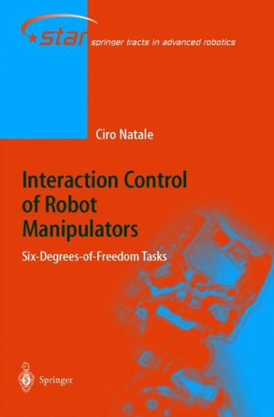 Interaction Control of Robot Manipulators: Six degrees-of-freedom tasks - Springer Tracts in Advanced Robotics - Ciro Natale - Books - Springer-Verlag Berlin and Heidelberg Gm - 9783642055195 - December 6, 2010