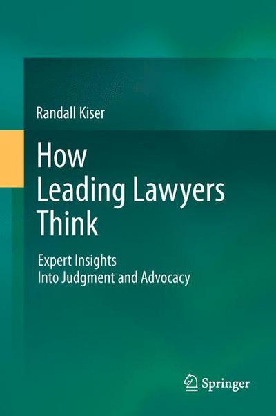 How Leading Lawyers Think: Expert Insights Into Judgment and Advocacy - Randall Kiser - Libros - Springer-Verlag Berlin and Heidelberg Gm - 9783642448195 - 9 de octubre de 2014