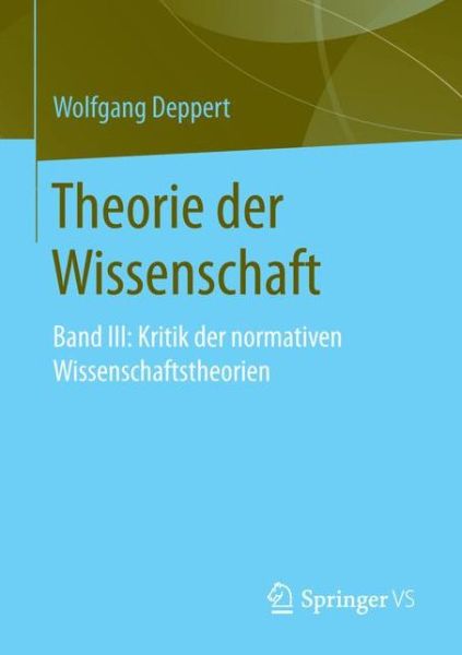 Cover for Wolfgang Deppert · Theorie Der Wissenschaft: Band 3: Kritik Der Normativen Wissenschaftstheorien (Paperback Book) [1. Aufl. 2019 edition] (2019)