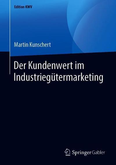 Cover for Martin Kunschert · Der Kundenwert Im Industriegutermarketing - Edition Kwv (Paperback Book) [1. Aufl. 2009, Nachdruck 2019 edition] (2019)