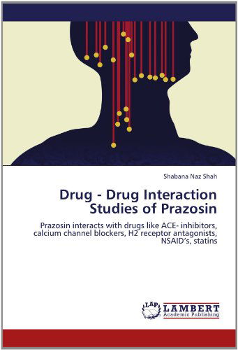 Cover for Shabana Naz Shah · Drug - Drug Interaction Studies of Prazosin: Prazosin Interacts with Drugs Like Ace- Inhibitors, Calcium Channel Blockers, H2 Receptor Antagonists, Nsaid's, Statins (Paperback Book) (2012)