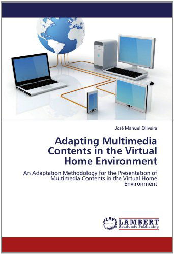 Cover for José Manuel Oliveira · Adapting Multimedia Contents in the Virtual Home Environment: an Adaptation Methodology for the Presentation of Multimedia Contents in the Virtual Home Environment (Paperback Book) (2012)