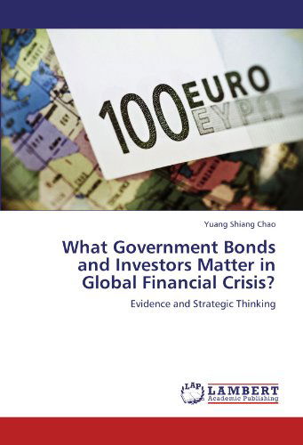 Cover for Yuang Shiang Chao · What Government Bonds and Investors Matter in Global Financial Crisis?: Evidence and Strategic Thinking (Paperback Bog) (2012)