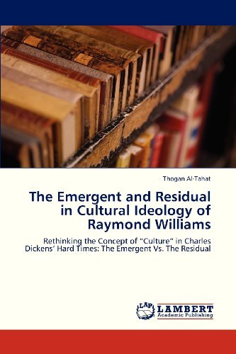 The Emergent and Residual in Cultural Ideology of Raymond Williams: Rethinking the Concept of "Culture" in Charles Dickens' Hard Times: the Emergent vs. the Residual - Thogan Al-tahat - Livros - LAP LAMBERT Academic Publishing - 9783659323195 - 19 de janeiro de 2013