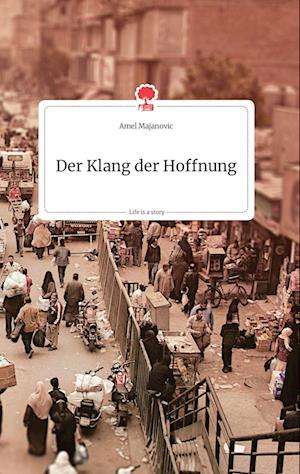 Cover for Amel Majanovic · Der Klang der Hoffnung. Life is a Story - story.one (Hardcover Book) (2021)