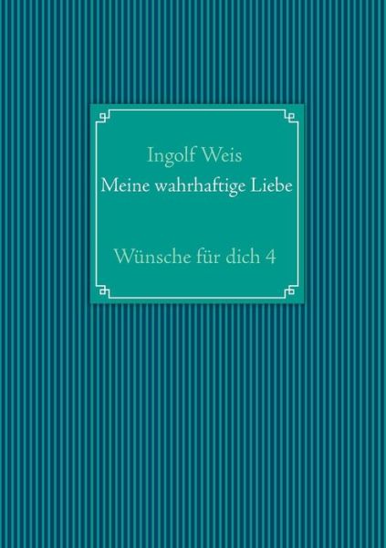 Cover for Ingolf Weis · Meine Wahrhaftige Liebe (Paperback Book) [German edition] (2013)