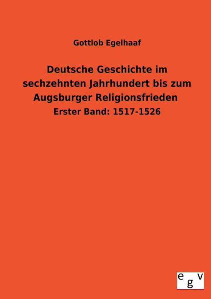 Cover for Gottlob Egelhaaf · Deutsche Geschichte Im Sechzehnten Jahrhundert Bis Zum Augsburger Religionsfrieden (Paperback Book) [German edition] (2013)