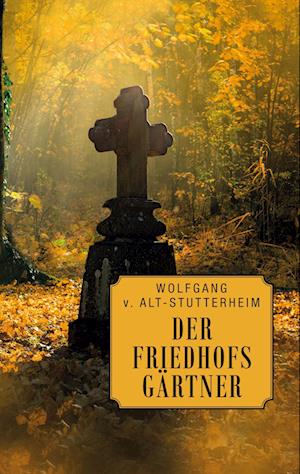 Cover for Wolfgang v. Alt-Stutterheim · Der Friedhofsgärtner (Book) (2023)