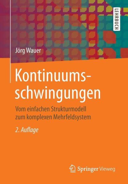 Cover for Joerg Wauer · Kontinuumsschwingungen: Vom Einfachen Strukturmodell Zum Komplexen Mehrfeldsystem (Taschenbuch) [2nd 2., Uberarb. U. Erw. Aufl. 2014 edition] (2014)