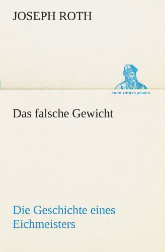 Cover for Joseph Roth · Das Falsche Gewicht: Die Geschichte Eines Eichmeisters (Tredition Classics) (German Edition) (Pocketbok) [German edition] (2012)