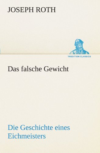 Cover for Joseph Roth · Das Falsche Gewicht: Die Geschichte Eines Eichmeisters (Tredition Classics) (German Edition) (Paperback Book) [German edition] (2012)