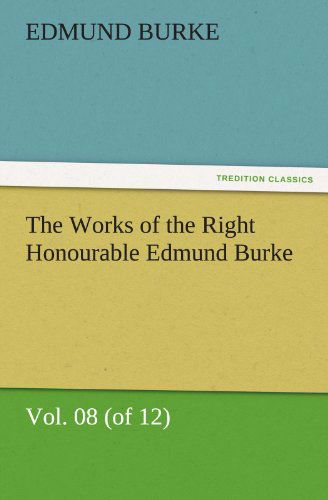 Cover for Edmund Burke · The Works of the Right Honourable Edmund Burke, Vol. 08 (Of 12) (Tredition Classics) (Paperback Book) (2011)