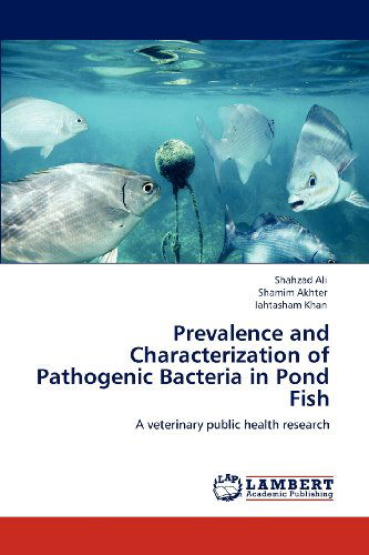 Cover for Iahtasham Khan · Prevalence and Characterization of Pathogenic Bacteria in Pond Fish: a Veterinary Public Health Research (Taschenbuch) (2012)