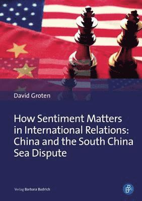 How Sentiment Matters in International Relations: China and the South China Sea Dispute - International and Security Studies - Dr. David Groten - Kirjat - Verlag Barbara Budrich - 9783847423195 - maanantai 29. heinäkuuta 2019