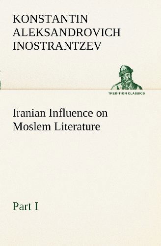 Cover for Konstantin Aleksandrovich Inostrantzev · Iranian Influence on Moslem Literature, Part I (Tredition Classics) (Paperback Book) (2012)