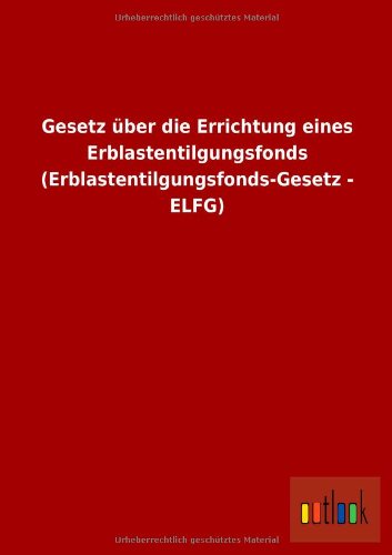 Cover for Ohne Autor · Gesetz Uber Die Errichtung Eines Erblastentilgungsfonds (Erblastentilgungsfonds-gesetz - Elfg) (German Edition) (Paperback Book) [German edition] (2013)