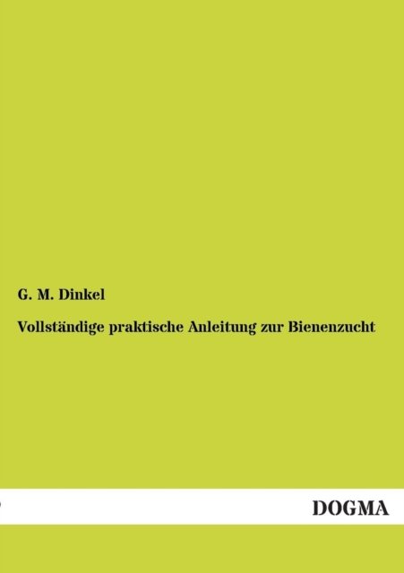 Cover for G M Dinkel · Vollstandige praktische Anleitung zur Bienenzucht (Paperback Book) [German, 1 edition] (2012)